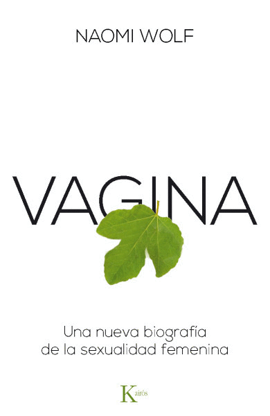 VAGINA : UNA NUEVA BIOGRAFÍA DE LA SEXUALIDAD FEMENINA