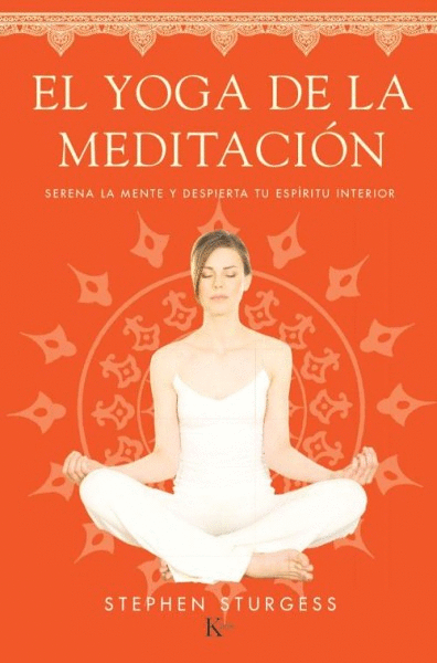 EL YOGA DE LA MEDITACIÓN : SERENA LA MENTE Y DESPIERTA TU ESPÍRITU INTERIOR