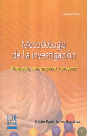 METODOLOGIA DE LA INVESTIGACION. PROPUESTA ANTEPROYECTO Y PROYECTO / 4 ED.