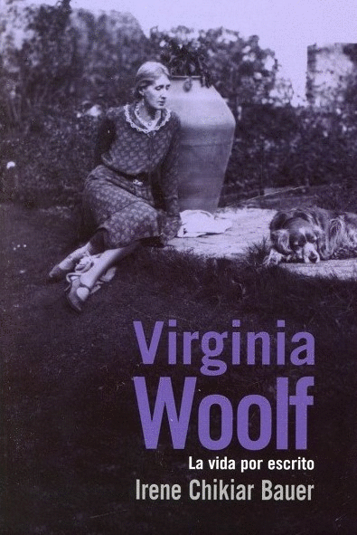 VIRGINIA WOOLF. LA VIDA POR ESCRITO