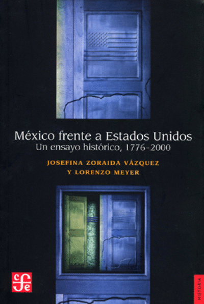 MEXICO FRENTE A ESTADOS UNIDOS. UN ENSAYO HISTORICO 1776-2000