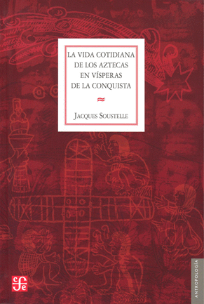 VIDA COTIDIANA DE LOS AZTECAS EN VISPERAS DE LA CONQUISTA, LA