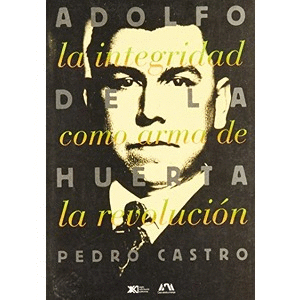 ADOLFO DE LA HUERTA, LA INTEGRIDAD COMO ARMA DE LA REVOLUCION