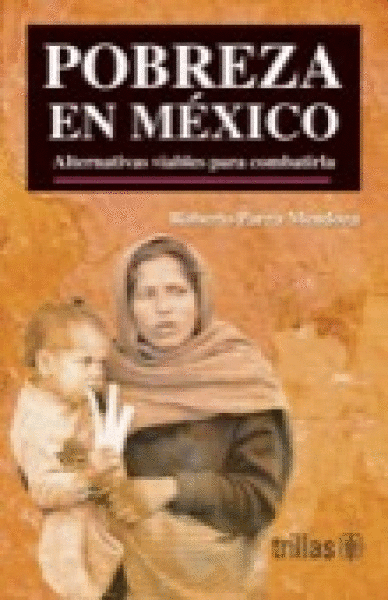 POBREZA EN MÉXICO: ALTERNATIVAS VIABLES PARA COMBATIRLA