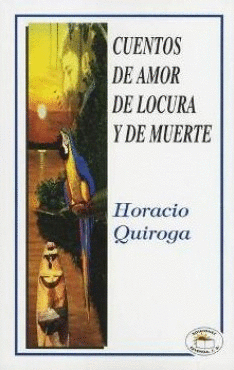 CUENTOS DE AMOR DE LOCURA Y DE MUERTE