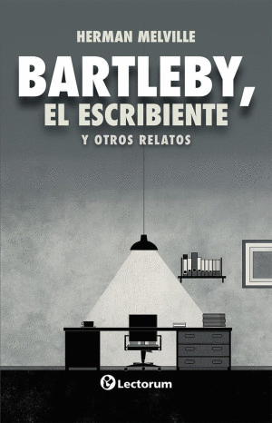 BARTLEBY, EL ESCRIBIENTE Y OTROS RELATOS