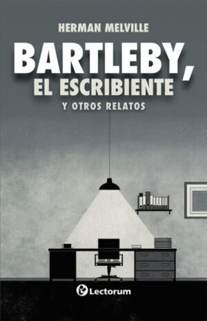 BARTLEBY, EL ESCRIBIENTE Y OTROS RELATOS
