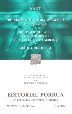 PROLEGOMENOS A TODA METAFISICA DEL PORVENIR / OBSERVACIONES SOBRE EL SENTIMIENTO DE LO BELLO Y LO SUBLIME / CRITICA DEL JUICIO