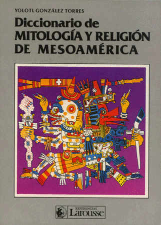 DICCIONARIO DE MITOLOGIA Y RELIGION DE MESOAMERICA