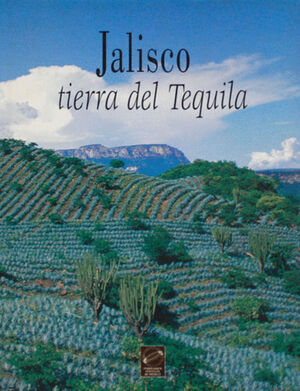 JALISCO, TIERRA DEL TEQUILA