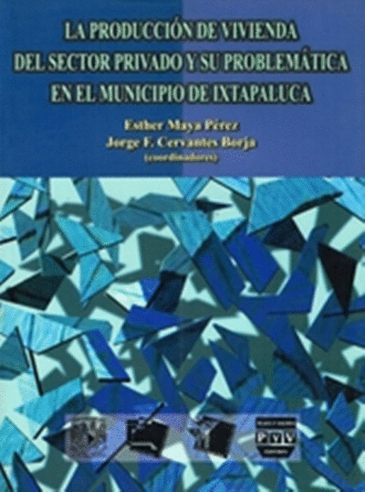 PRODUCCION DE VIVIENDA DEL SECTOR PRIVADO Y SU PROBLEMATICA EN EL MUNICIPIO DE IXTAPALUCA