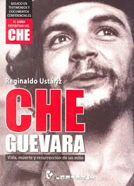 CHE GUEVARA VIDA, MUERTE Y RESURRECCION DE UN MITO