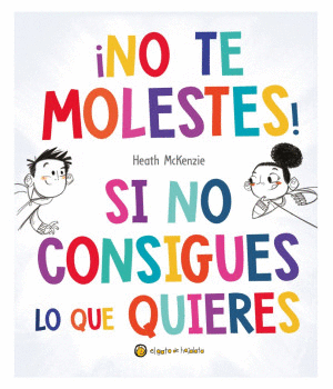 ¡ NO TE MOLESTES! SI NO CONSIGUES LO QUE QUIERES