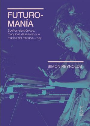 FUTUROMANÍA. SUEÑOS ELECTRÓNICOS, MÁQUINAS DESEANTES Y LA MÚ