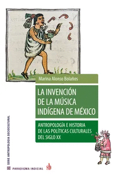 LA INVENCIÓN DE LA MÚSICA INDÍGENA DE MÉXICO